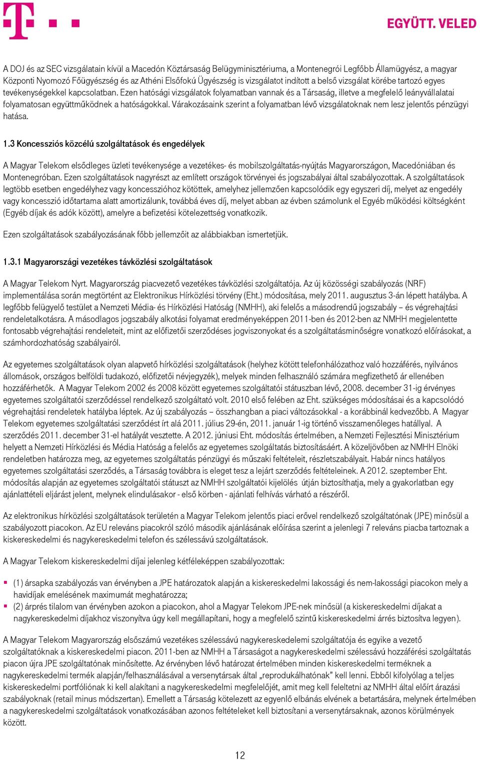 Ezen hatósági vizsgálatok folyamatban vannak és a Társaság, illetve a megfelelő leányvállalatai folyamatosan együttműködnek a hatóságokkal.