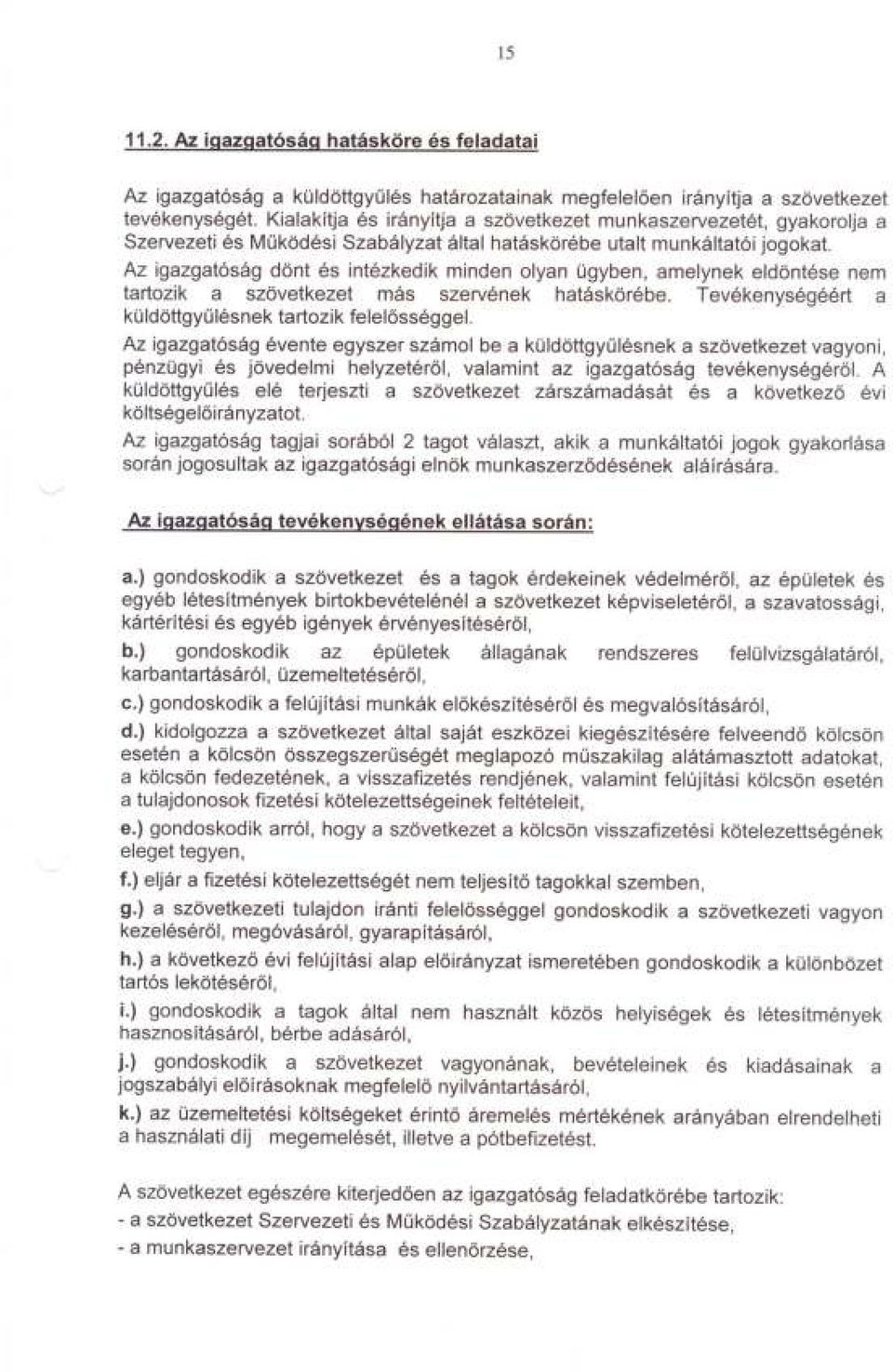 Az igazgatóság dönt és intézkedik minden olyan ügyben, amelynek eldöntése nem tartozik a szövetkezet más szervének hatáskörébe. Tevékenységéért a küldöttgyulés nek tartozik felelosséggel.
