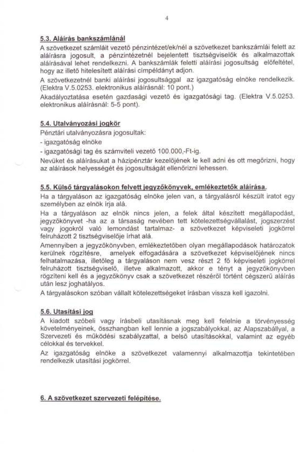 aláírásával lehet rendelkezni. A bankszámlák feletti aláírási jogosultság elofeltétel, hogy az illeto hitelesített aláírási címpéldányt adjon.
