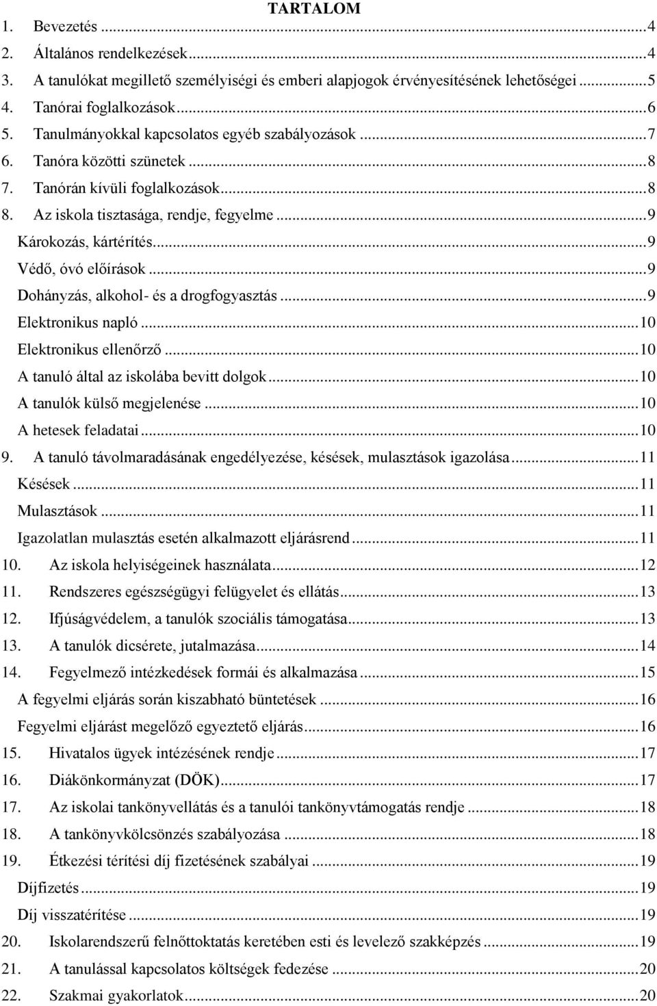 .. 9 Védő, óvó előírások... 9 Dohányzás, alkohol- és a drogfogyasztás... 9 Elektronikus napló... 10 Elektronikus ellenőrző... 10 A tanuló által az iskolába bevitt dolgok.