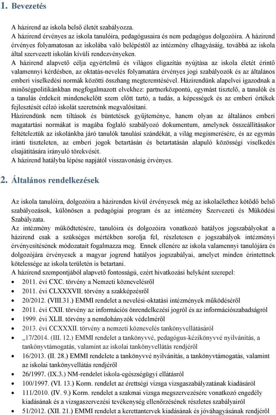 A házirend alapvető célja egyértelmű és világos eligazítás nyújtása az iskola életét érintő valamennyi kérdésben, az oktatás-nevelés folyamatára érvényes jogi szabályozók és az általános emberi