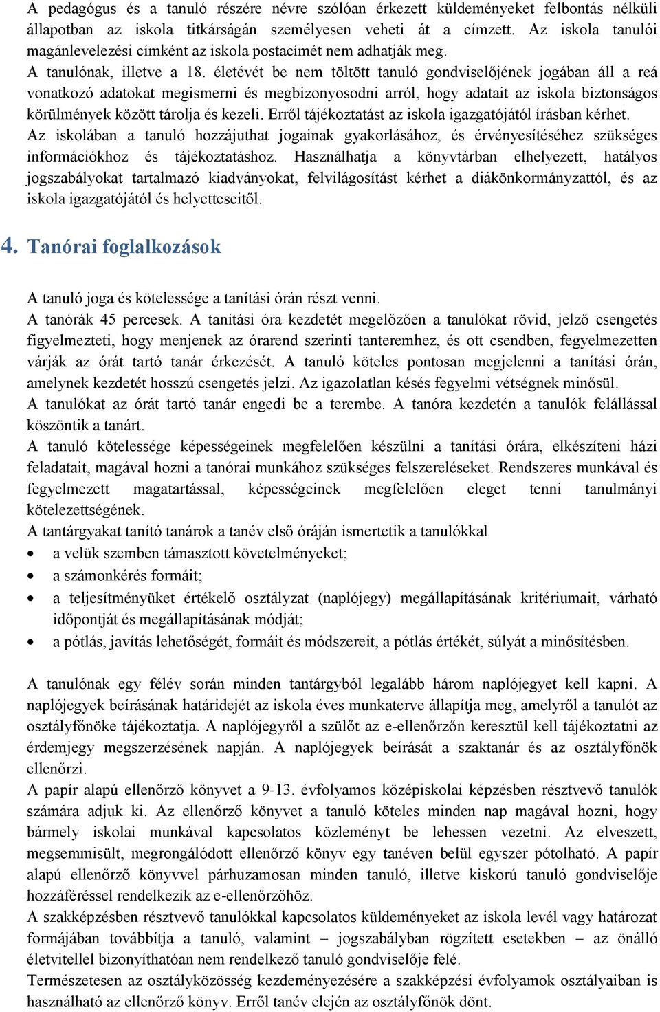 életévét be nem töltött tanuló gondviselőjének jogában áll a reá vonatkozó adatokat megismerni és megbizonyosodni arról, hogy adatait az iskola biztonságos körülmények között tárolja és kezeli.