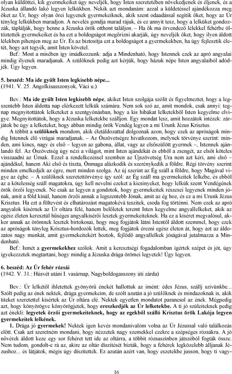 A nevelés gondja marad rájuk, és ez annyit tesz, hogy a lelküket gondozzák, táplálják, hogy benne a Jézuska örök otthont találjon.