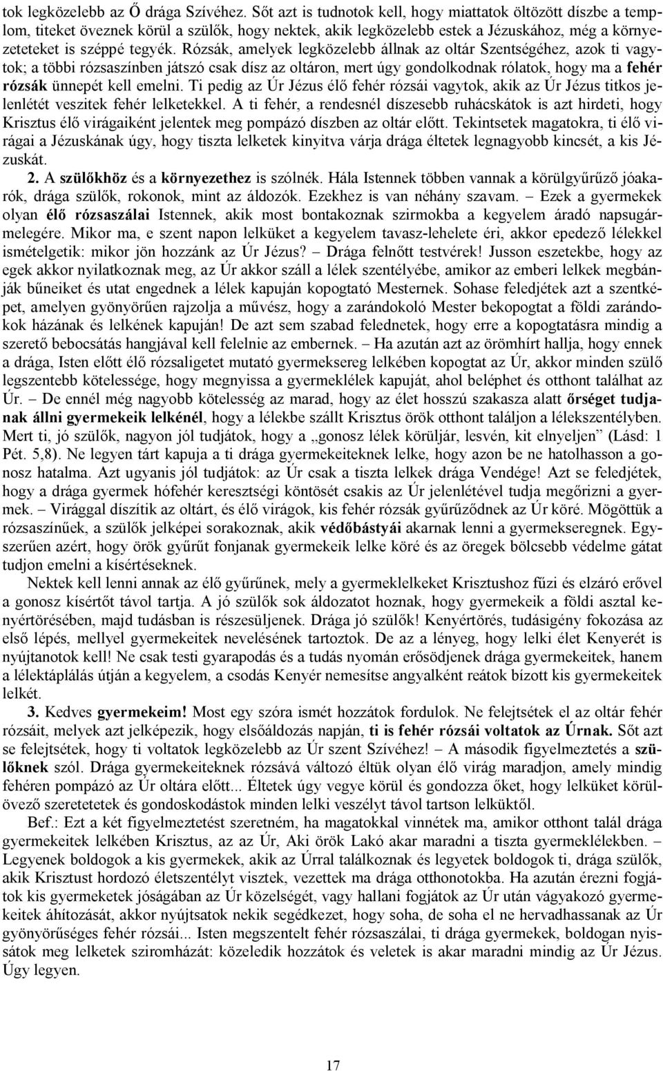 Rózsák, amelyek legközelebb állnak az oltár Szentségéhez, azok ti vagytok; a többi rózsaszínben játszó csak dísz az oltáron, mert úgy gondolkodnak rólatok, hogy ma a fehér rózsák ünnepét kell emelni.