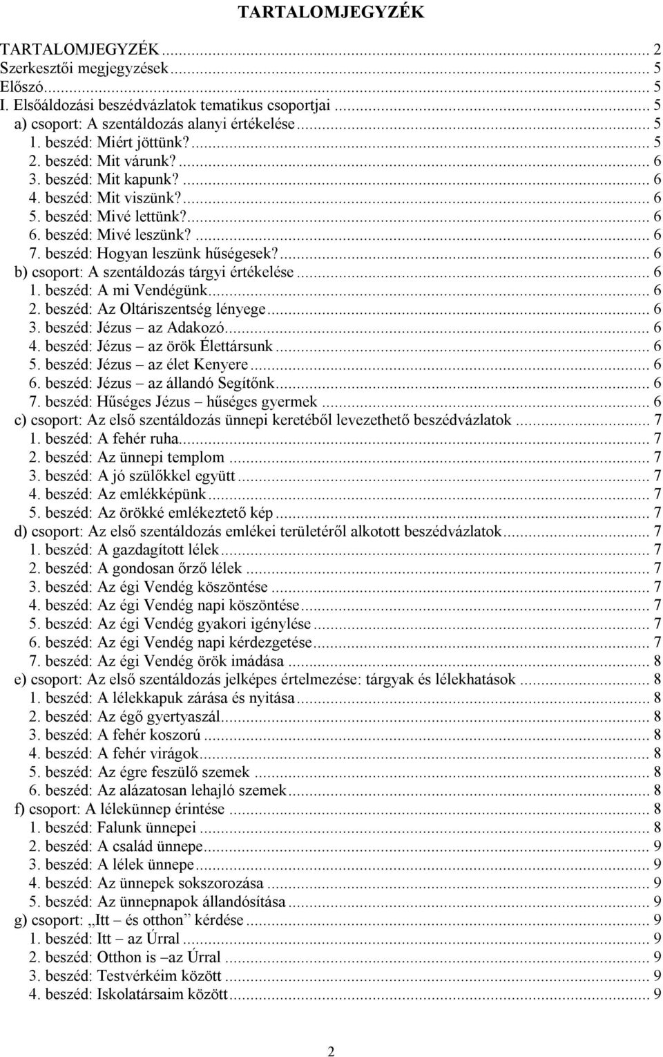 beszéd: Hogyan leszünk hűségesek?... 6 b) csoport: A szentáldozás tárgyi értékelése... 6 1. beszéd: A mi Vendégünk... 6 2. beszéd: Az Oltáriszentség lényege... 6 3. beszéd: Jézus az Adakozó... 6 4.