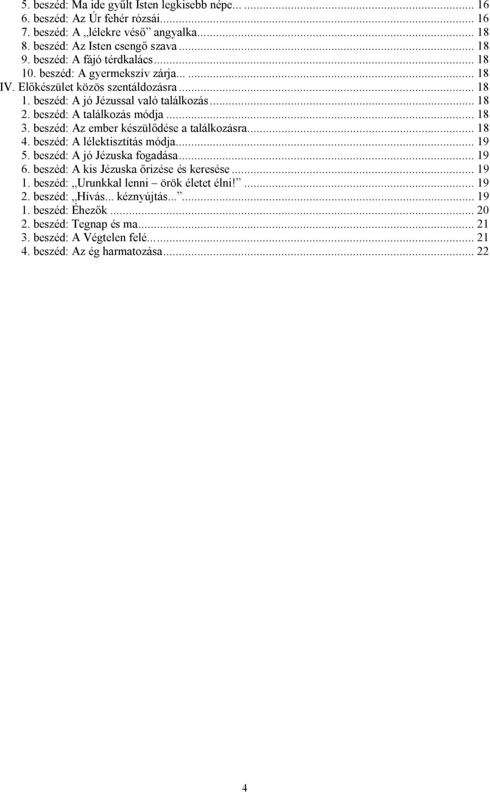 beszéd: A találkozás módja... 18 3. beszéd: Az ember készülődése a találkozásra... 18 4. beszéd: A lélektisztítás módja... 19 5. beszéd: A jó Jézuska fogadása... 19 6.