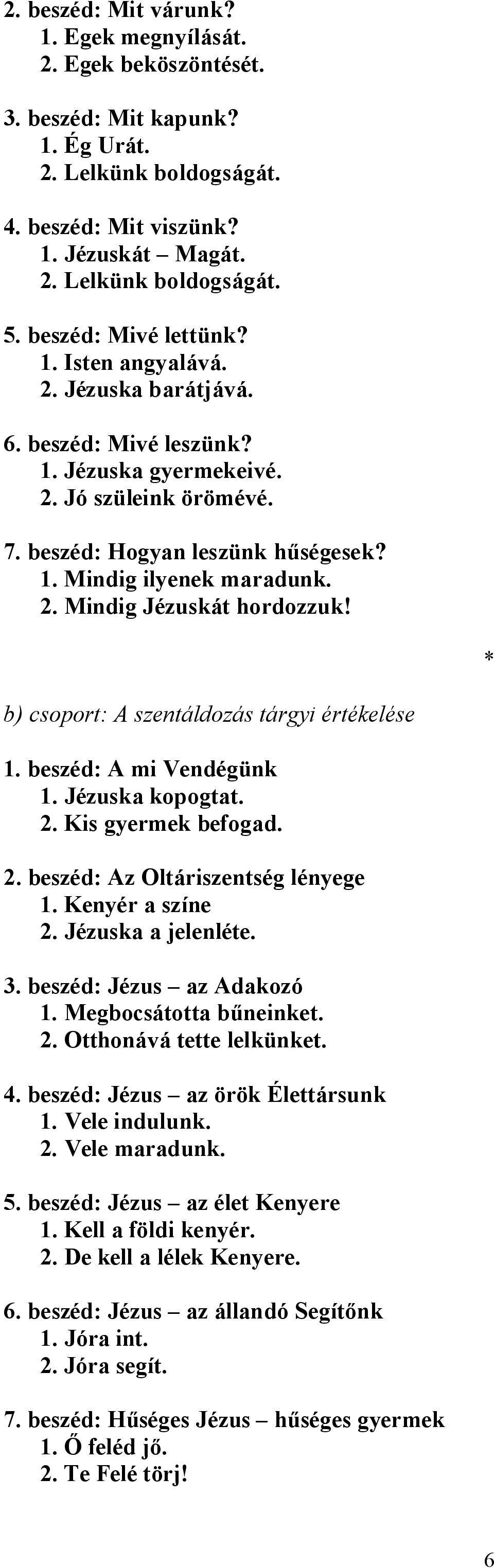 2. Mindig Jézuskát hordozzuk! b) csoport: A szentáldozás tárgyi értékelése 1. beszéd: A mi Vendégünk 1. Jézuska kopogtat. 2. Kis gyermek befogad. 2. beszéd: Az Oltáriszentség lényege 1.