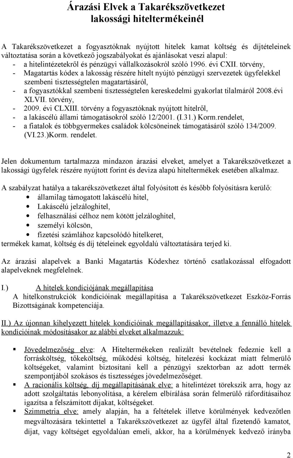 törvény, - Magatartás kódex a lakosság részére hitelt nyújtó pénzügyi szervezetek ügyfelekkel szembeni tisztességtelen magatartásáról, - a fogyasztókkal szembeni tisztességtelen kereskedelmi