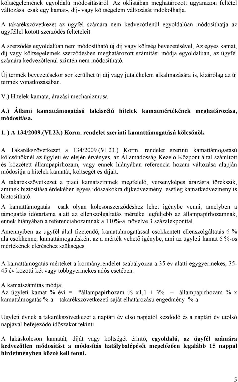 A szerződés egyoldalúan nem módosítható új díj vagy költség bevezetésével, Az egyes kamat, díj vagy költségelemek szerződésben meghatározott számítási módja egyoldalúan, az ügyfél számára