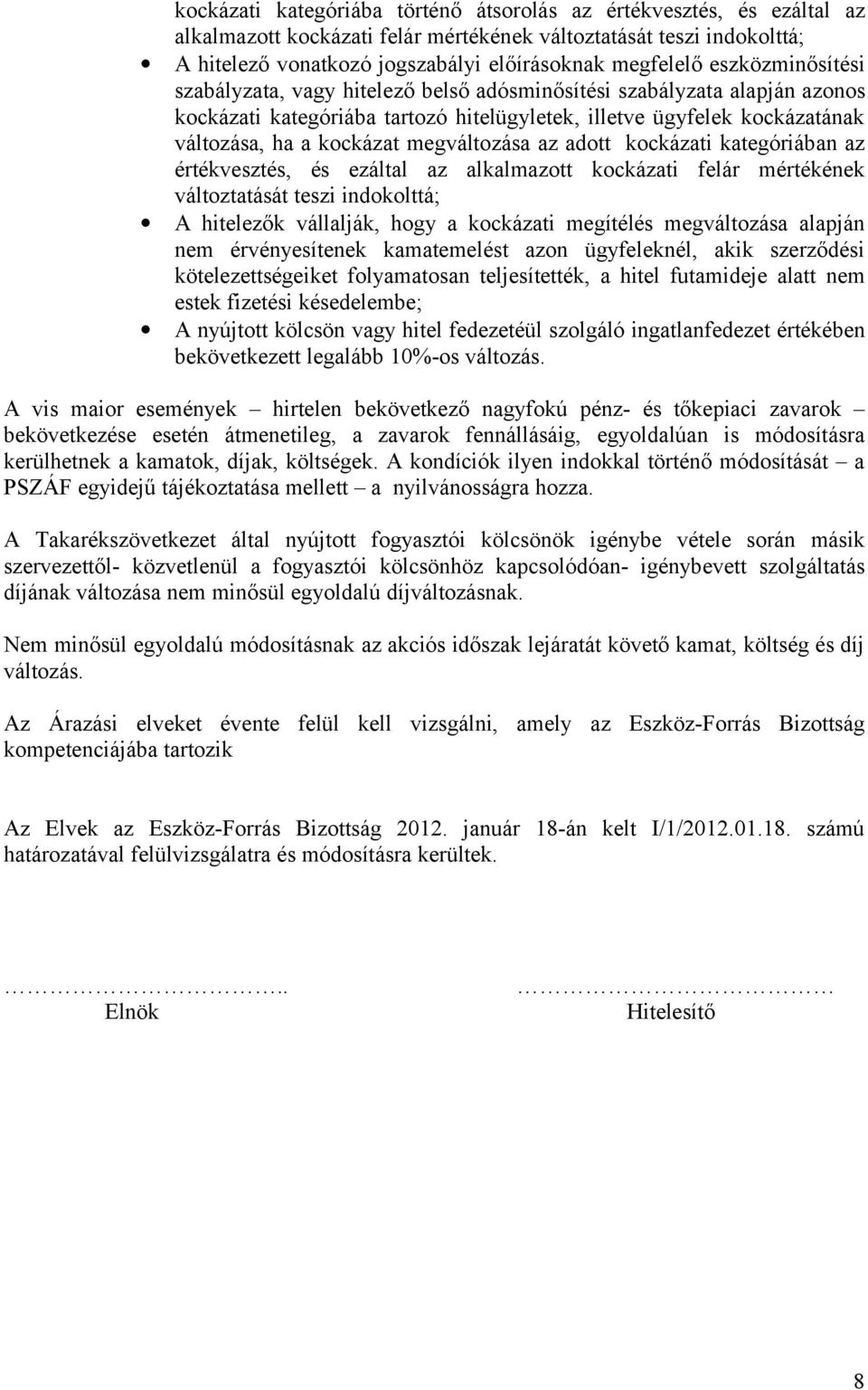 megváltozása az adott kockázati kategóriában az értékvesztés, és ezáltal az alkalmazott kockázati felár mértékének változtatását teszi indokolttá; A hitelezők vállalják, hogy a kockázati megítélés