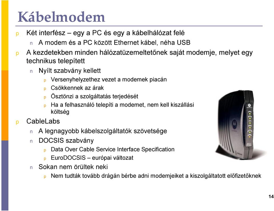 szolgáltatás terjedését Ha a felhasználó teleíti a modemet, nem kell kiszállási költség A legnagyobb kábelszolgáltatók szövetsége DOCSIS szabvány Data Over