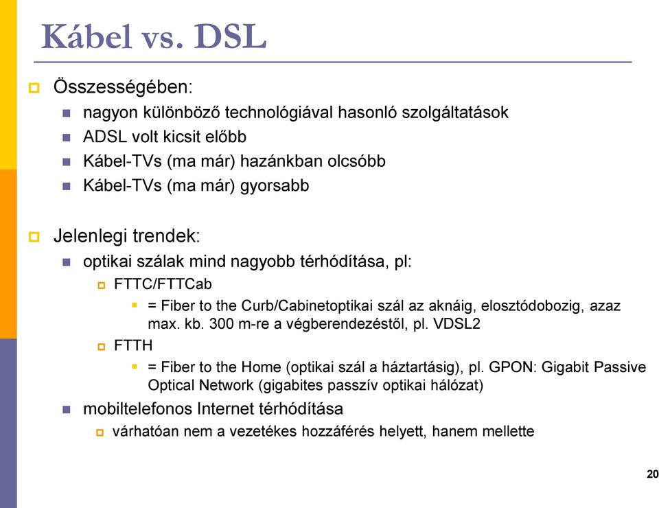 már) gyorsabb Jelenlegi trendek: optikai szálak mind nagyobb térhódítása, pl: FTTC/FTTCab = Fiber to the Curb/Cabinetoptikai szál az aknáig,