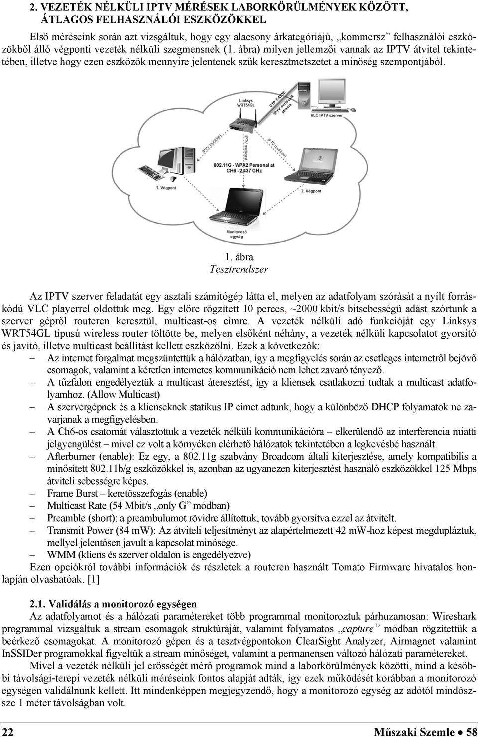 ábra Tesztrendszer Az IPTV szerver feladatát egy asztali számítógép látta el, melyen az adatfolyam szórását a nyílt forráskódú VLC playerrel oldottuk meg.