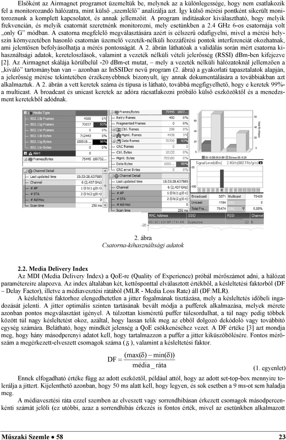 A program indításakor kiválasztható, hogy melyik frekvencián, és melyik csatornát szeretnénk monitorozni, mely esetünkben a 2.4 GHz 6-os csatornája volt only G módban.