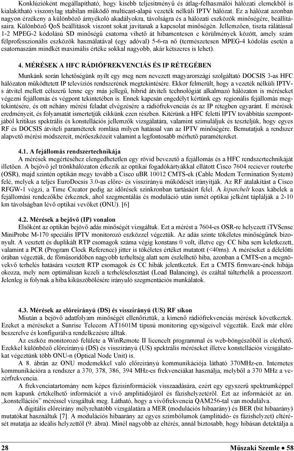 Különböző QoS beállítások viszont sokat javítanak a kapcsolat minőségén.