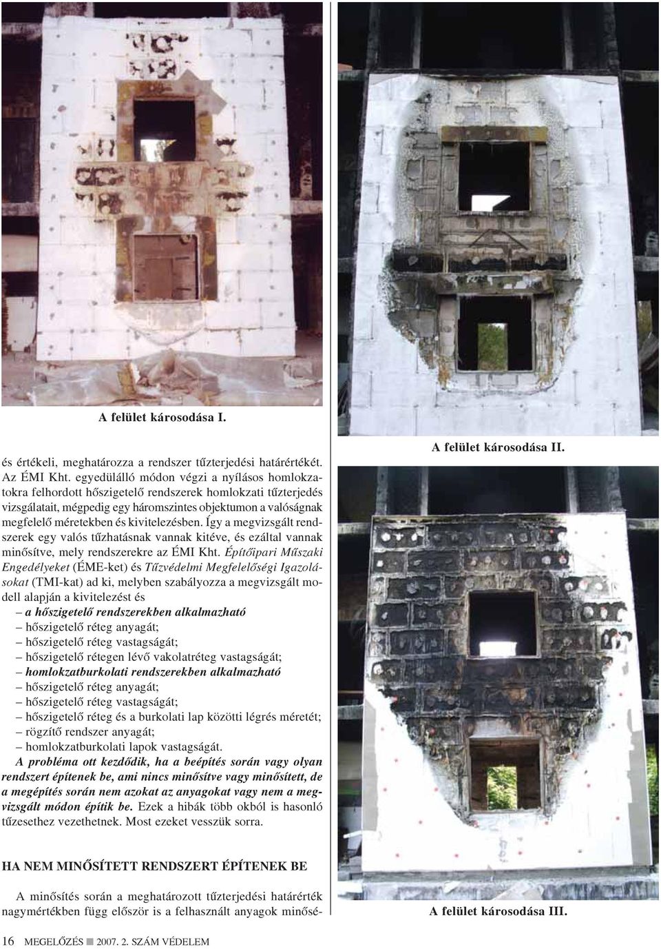 kivitelezésben. Így a megvizsgált rendszerek egy valós tûzhatásnak vannak kitéve, és ezáltal vannak minõsítve, mely rendszerekre az ÉMI Kht.
