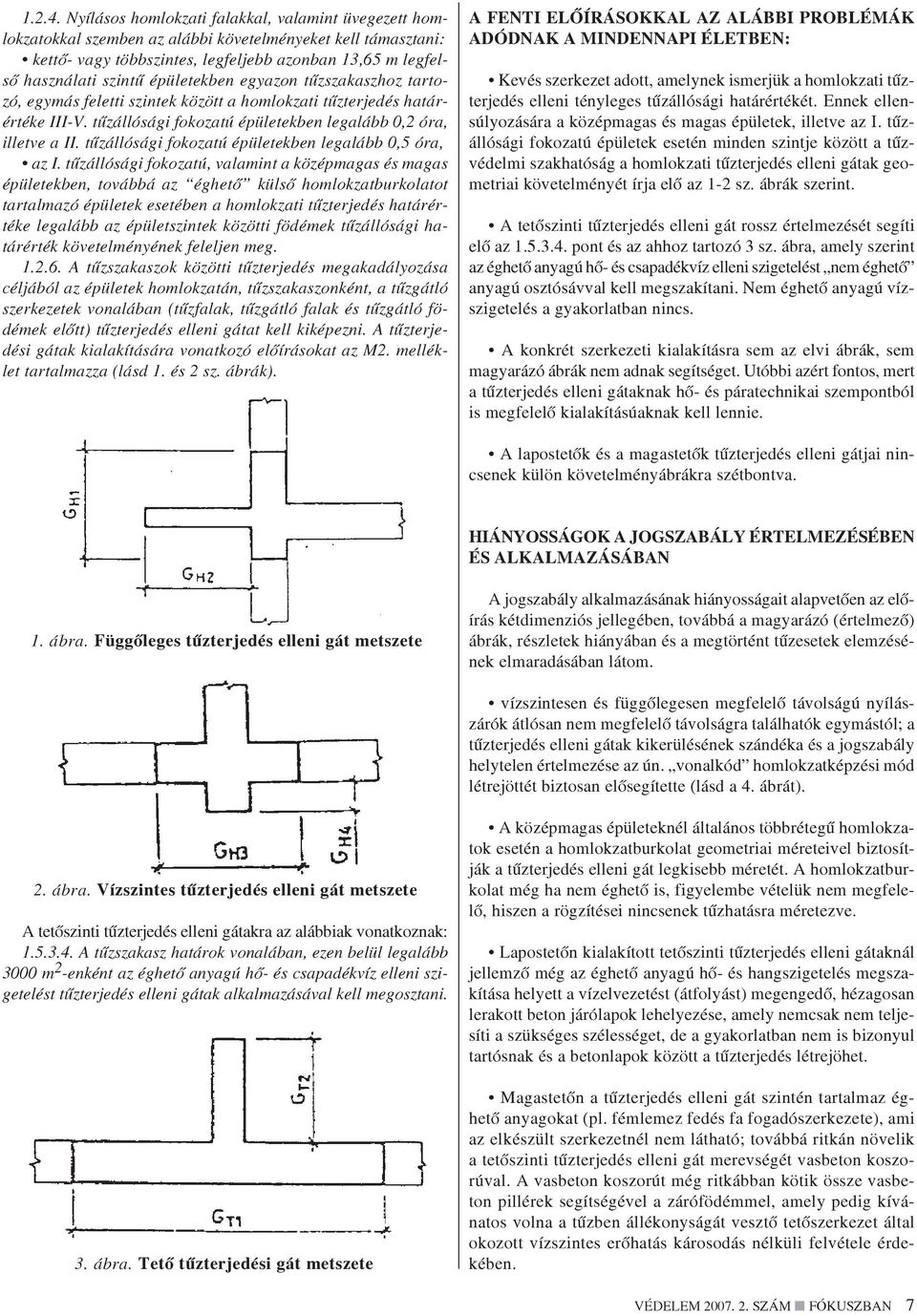 épületekben egyazon tûzszakaszhoz tartozó, egymás feletti szintek között a homlokzati tûzterjedés határértéke III-V. tûzállósági fokozatú épületekben legalább 0,2 óra, illetve a II.