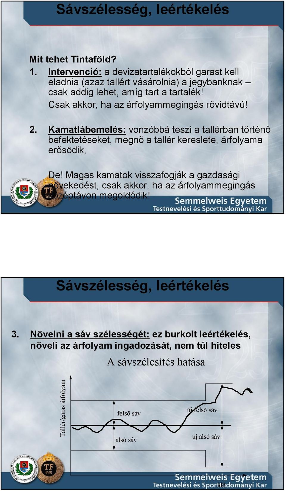 Csak akkor, ha az árfolyammegingás rövidtávú! 2. Kamatlábemelés: vonzóbbá teszi a tallérban történı befektetéseket, megnı a tallér kereslete, árfolyama erısödik, De!