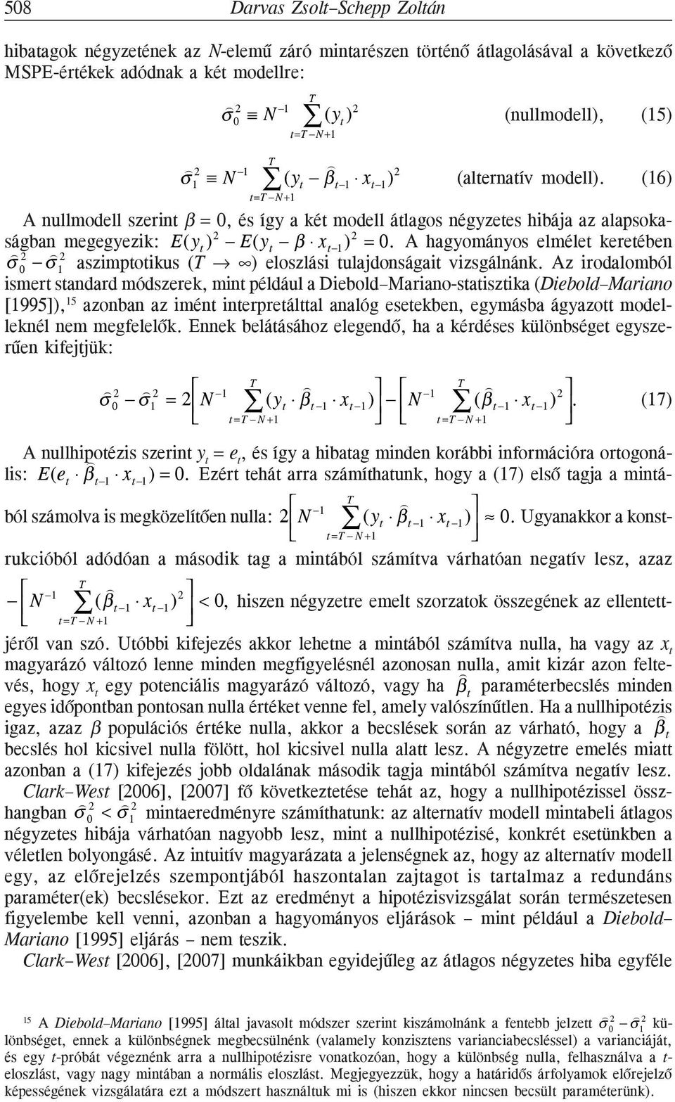 (16) t =T N +1 A nullmodell szerint β = 0, és így a két modell átlagos négyzetes hibája az alapsokaságban megegyezik: E( y t ) 2 E( y t β x t 1 ) 2 = 0.