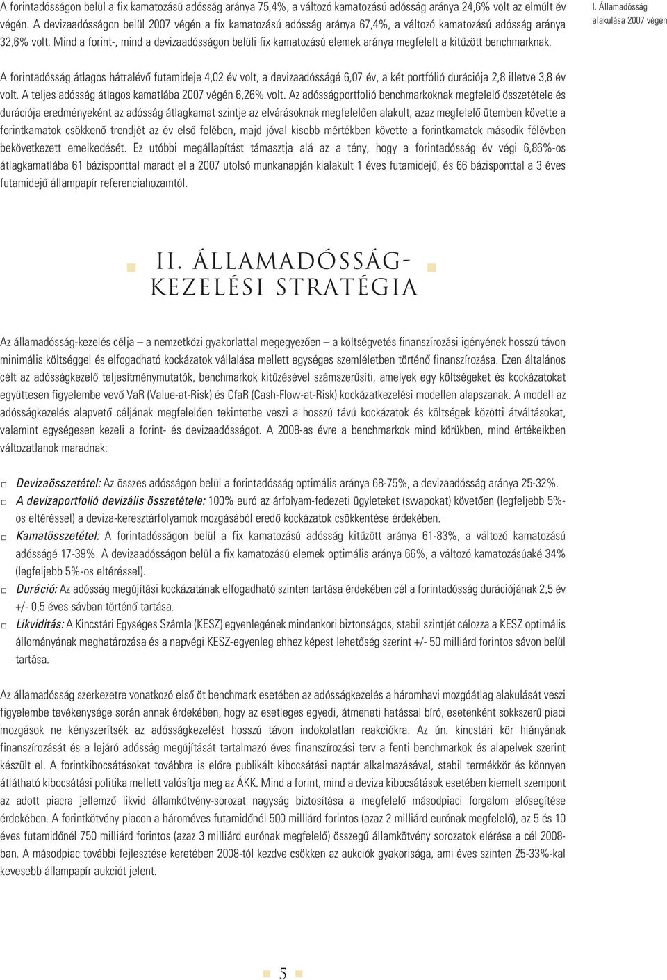 Mind a forint-, mind a devizaadósságon belüli fix kamatozású elemek aránya megfelelt a kitûzött benchmarknak. I.