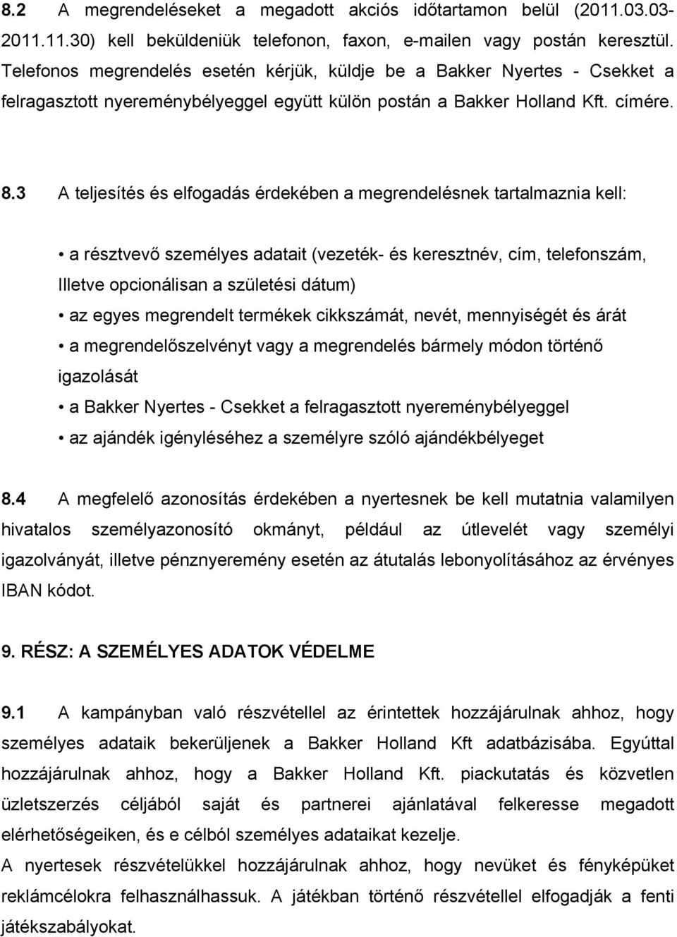 3 A teljesítés és elfogadás érdekében a megrendelésnek tartalmaznia kell: a résztvevő személyes adatait (vezeték- és keresztnév, cím, telefonszám, Illetve opcionálisan a születési dátum) az egyes