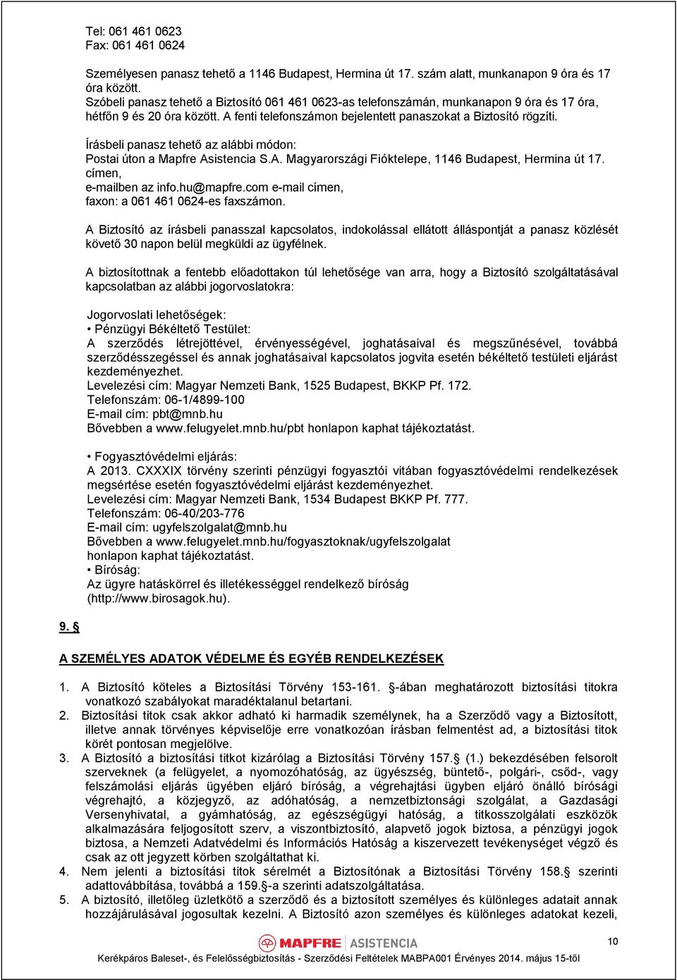 Írásbeli panasz tehető az alábbi módon: Postai úton a Mapfre Asistencia S.A. Magyarországi Fióktelepe, 1146 Budapest, Hermina út 17. címen, e-mailben az info.hu@mapfre.