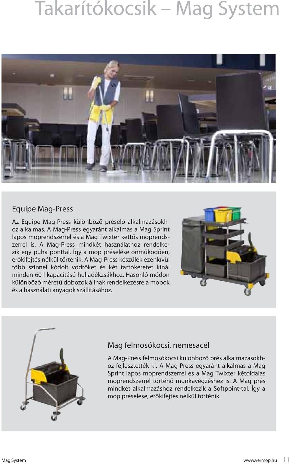 Így a mop préselése öműködőe, erőkifejtés élkül törtéik. A Mag-Press készülék ezekívül több szíel kódolt vödröket és két tartókeretet kíál mide 60 l kapacitású hulladékzsákhoz.
