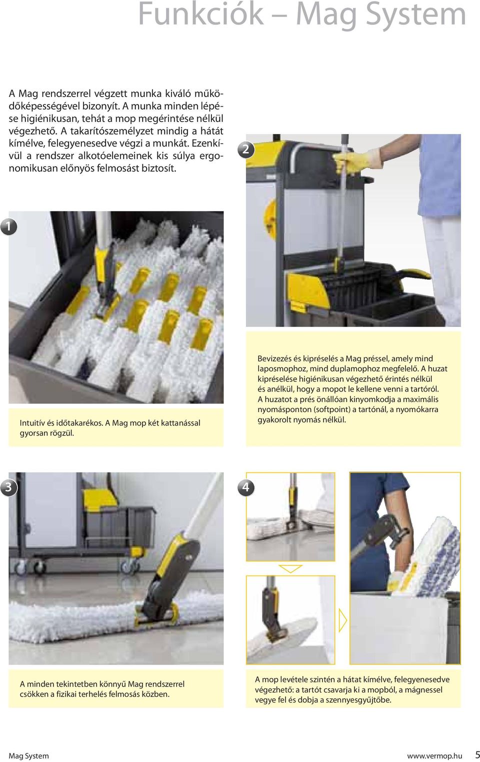 A Mag mop két kattaással gyorsa rögzül. Bevizezés és kipréselés a Mag préssel, amely mid laposmophoz, mid duplamophoz megfelelő.