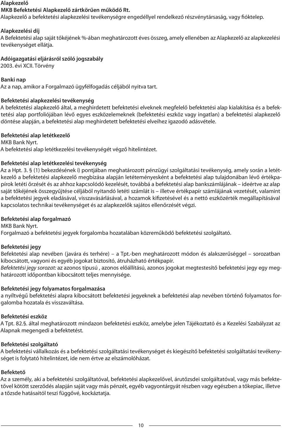 Adóigazgatási eljárásról szóló jogszabály 2003. évi XCII. Törvény Banki nap Az a nap, amikor a Forgalmazó ügyfélfogadás céljából nyitva tart.