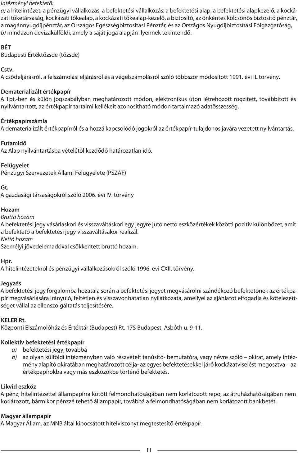 devizakülföldi, amely a saját joga alapján ilyennek tekintendő. BÉT Budapesti Értéktőzsde (tőzsde) Cstv.