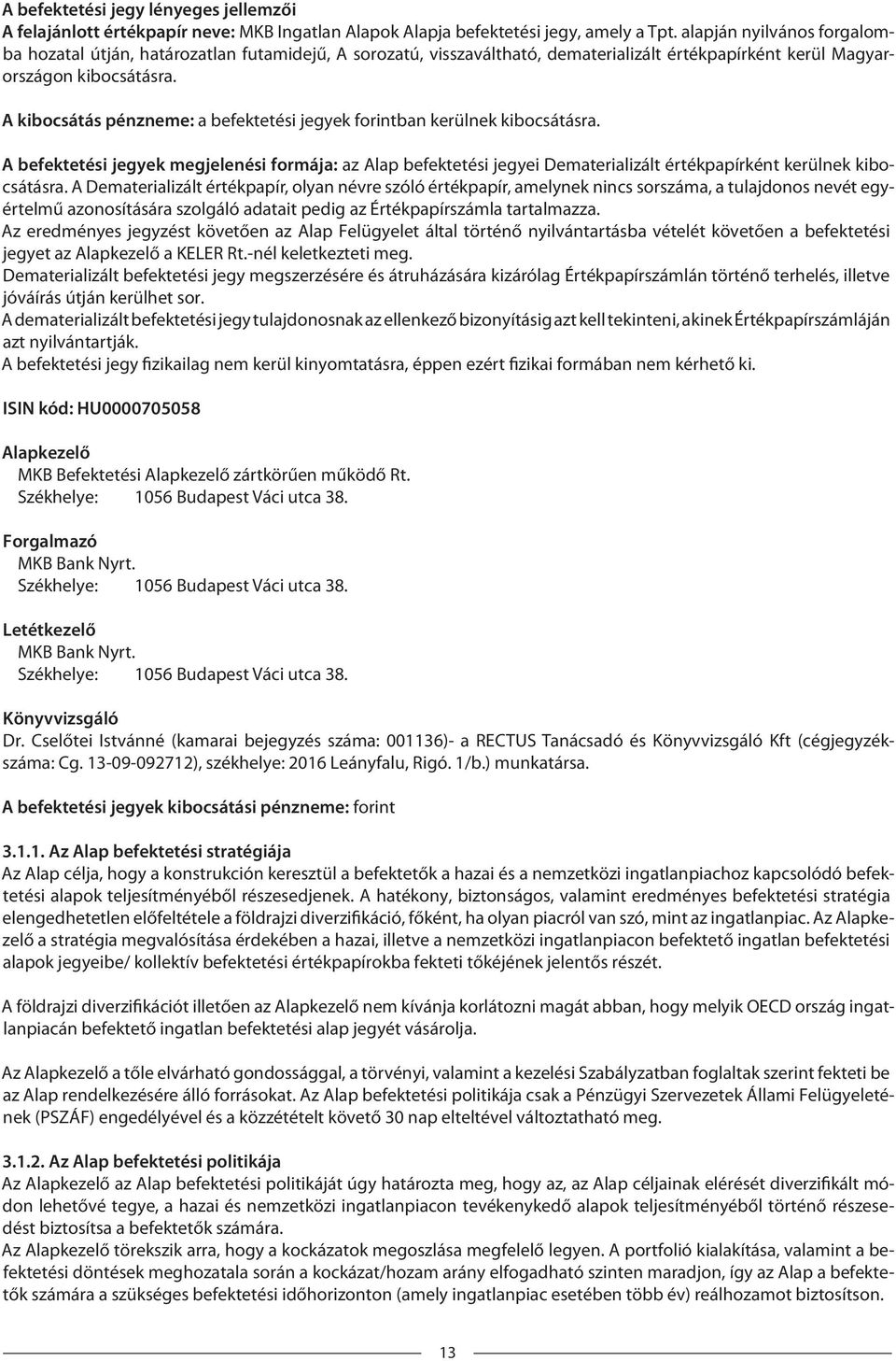 A kibocsátás pénzneme: a befektetési jegyek forintban kerülnek kibocsátásra. A befektetési jegyek megjelenési formája: az Alap befektetési jegyei Dematerializált értékpapírként kerülnek kibocsátásra.