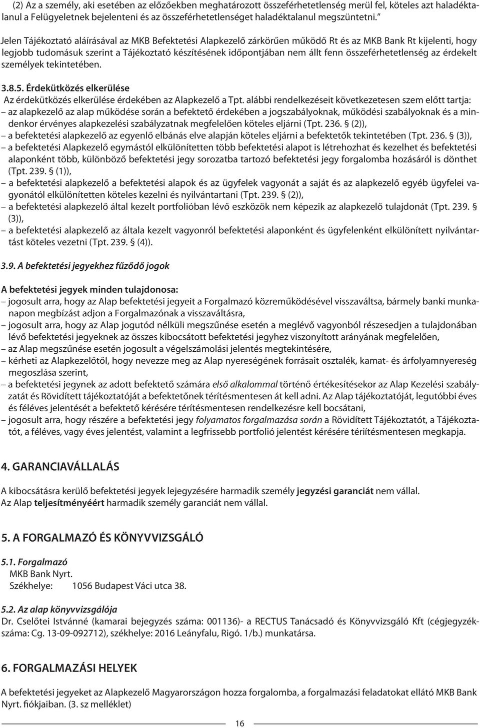 Jelen Tájékoztató aláírásával az MKB Befektetési Alapkezelő zárkörűen működő Rt és az MKB Bank Rt kijelenti, hogy legjobb tudomásuk szerint a Tájékoztató készítésének időpontjában nem állt fenn
