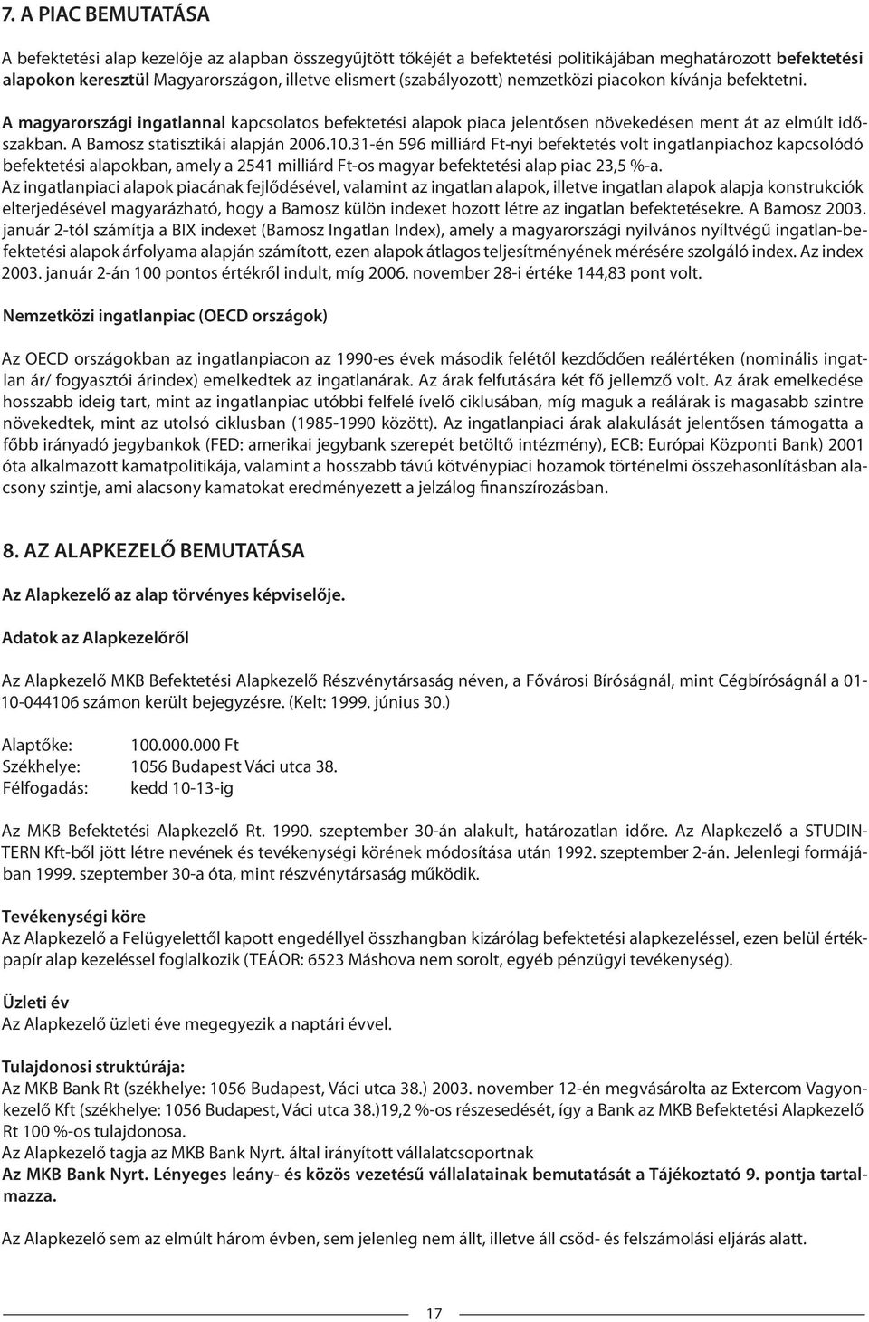 A Bamosz statisztikái alapján 2006.10.31-én 596 milliárd Ft-nyi befektetés volt ingatlanpiachoz kapcsolódó befektetési alapokban, amely a 2541 milliárd Ft-os magyar befektetési alap piac 23,5 %-a.