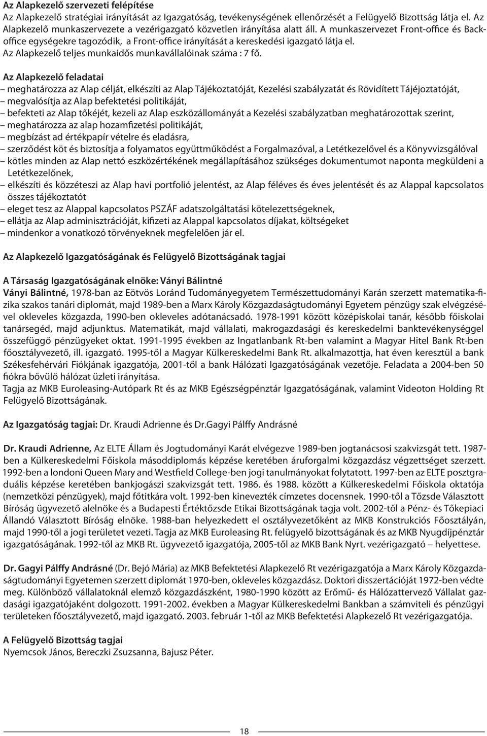 A munkaszervezet Front-office és Backoffice egységekre tagozódik, a Front-office irányítását a kereskedési igazgató látja el. Az Alapkezelő teljes munkaidős munkavállalóinak száma : 7 fő.