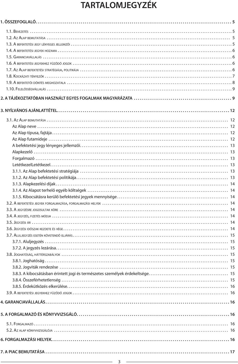 A BEFEKTETÉSI JEGYEK HOZAMA.............................................................................................. 6 1.5. GARANCIAVÁLLALÁS...................................................................................................... 6 1.6. A BEFEKTETÉSI JEGYEKHEZ FŰZŐDŐ JOGOK.