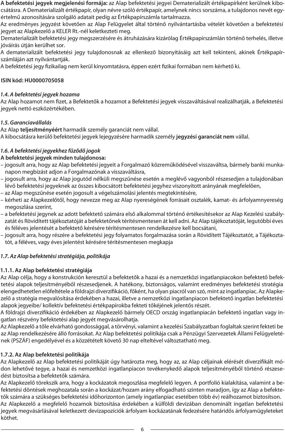 Az eredményes jegyzést követően az Alap Felügyelet által történő nyilvántartásba vételét követően a befektetési jegyet az Alapkezelő a KELER Rt.-nél keletkezteti meg.