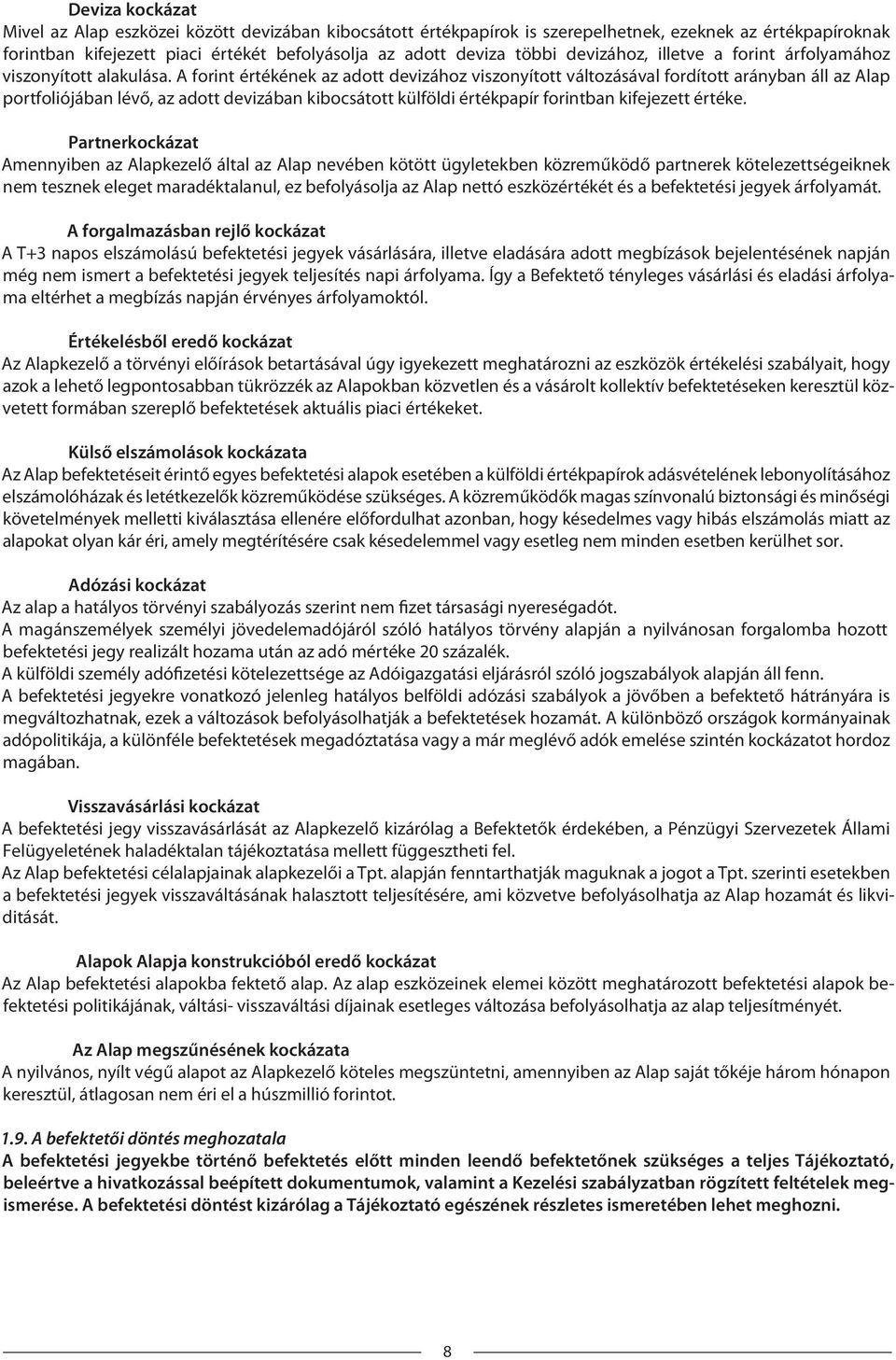 A forint értékének az adott devizához viszonyított változásával fordított arányban áll az Alap portfoliójában lévő, az adott devizában kibocsátott külföldi értékpapír forintban kifejezett értéke.
