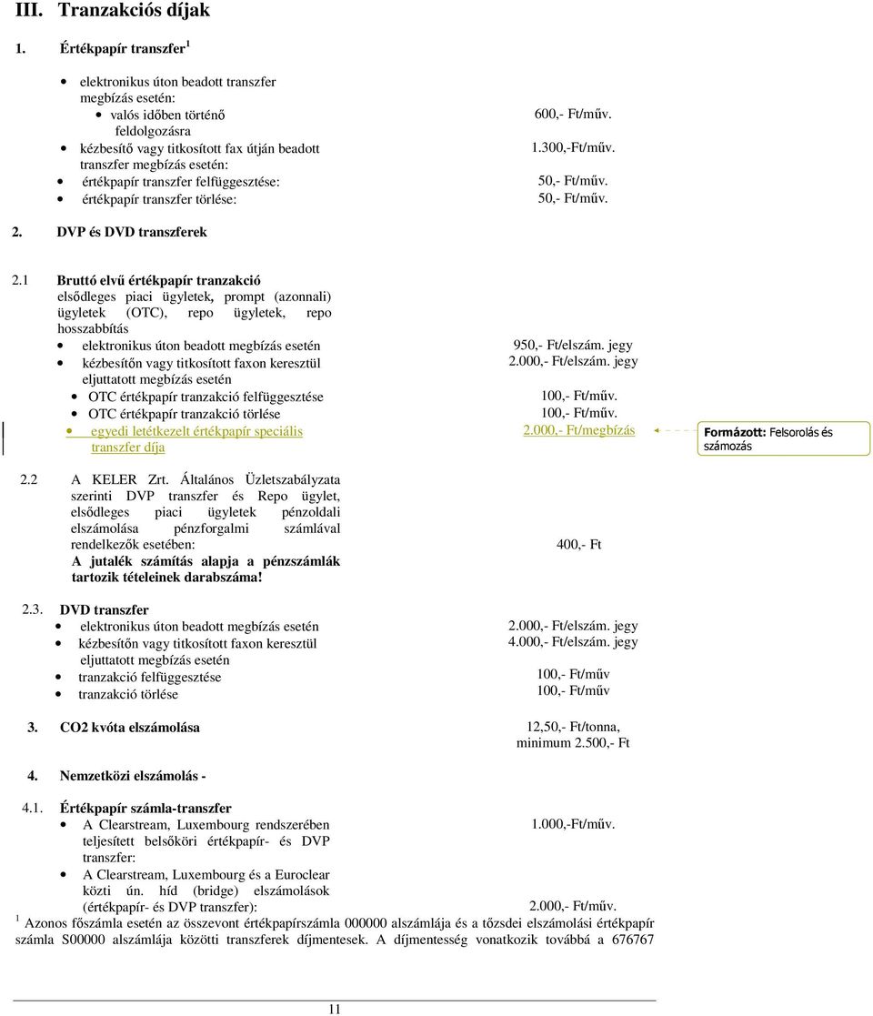 1 Bruttó elvű értékpapír tranzakció elsődleges piaci ügyletek, prompt (azonnali) ügyletek (OTC), repo ügyletek, repo hosszabbítás elektronikus úton beadott megbízás esetén kézbesítőn vagy titkosított