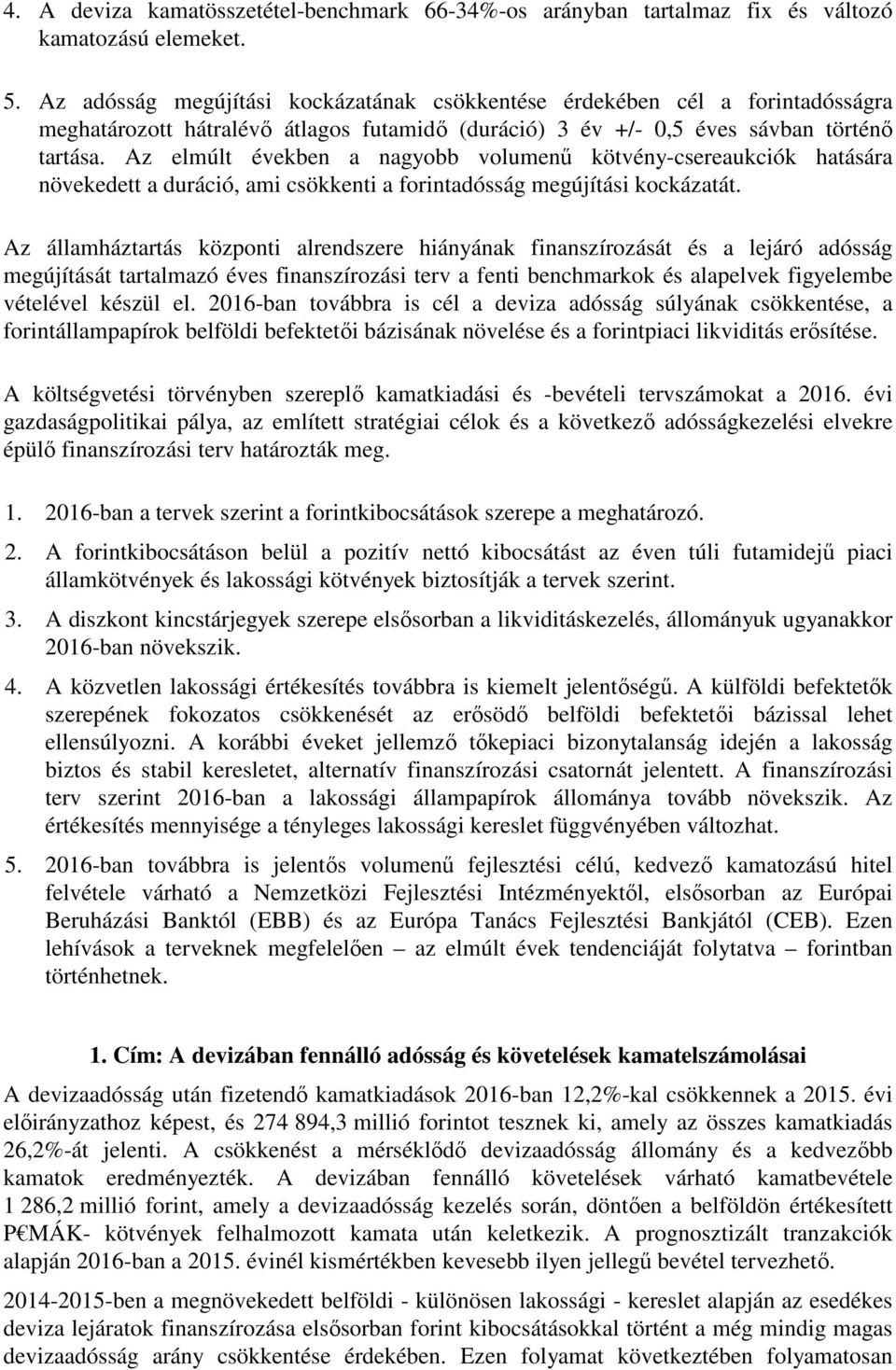 Az elmúlt években a nagyobb volumenű kötvény-csereaukciók hatására növekedett a duráció, ami csökkenti a forintadósság megújítási kockázatát.