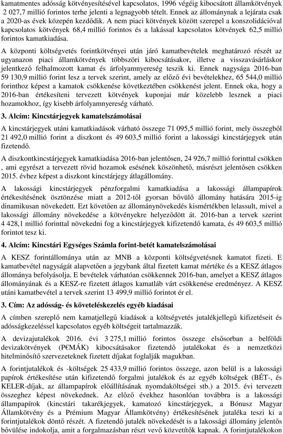 A nem piaci kötvények között szerepel a konszolidációval kapcsolatos kötvények 68,4 millió forintos és a lakással kapcsolatos kötvények 62,5 millió forintos kamatkiadása.