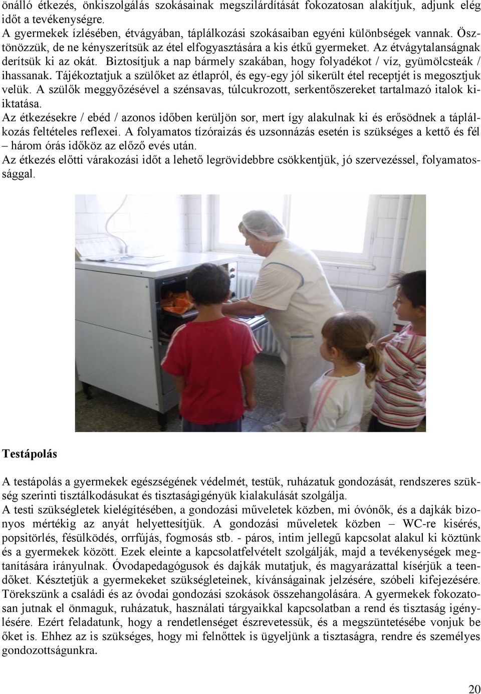 Az étvágytalanságnak derítsük ki az okát. Biztosítjuk a nap bármely szakában, hogy folyadékot / víz, gyümölcsteák / ihassanak.