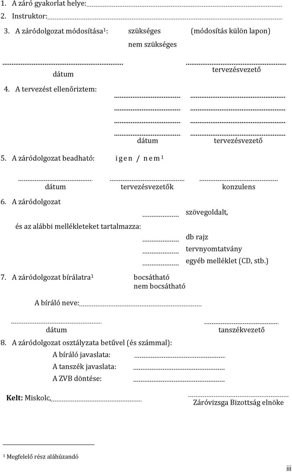 A záródolgozat és az alábbi mellékleteket tartalmazza: szövegoldalt, db rajz tervnyomtatvány egyéb melléklet (CD, stb.) 7.