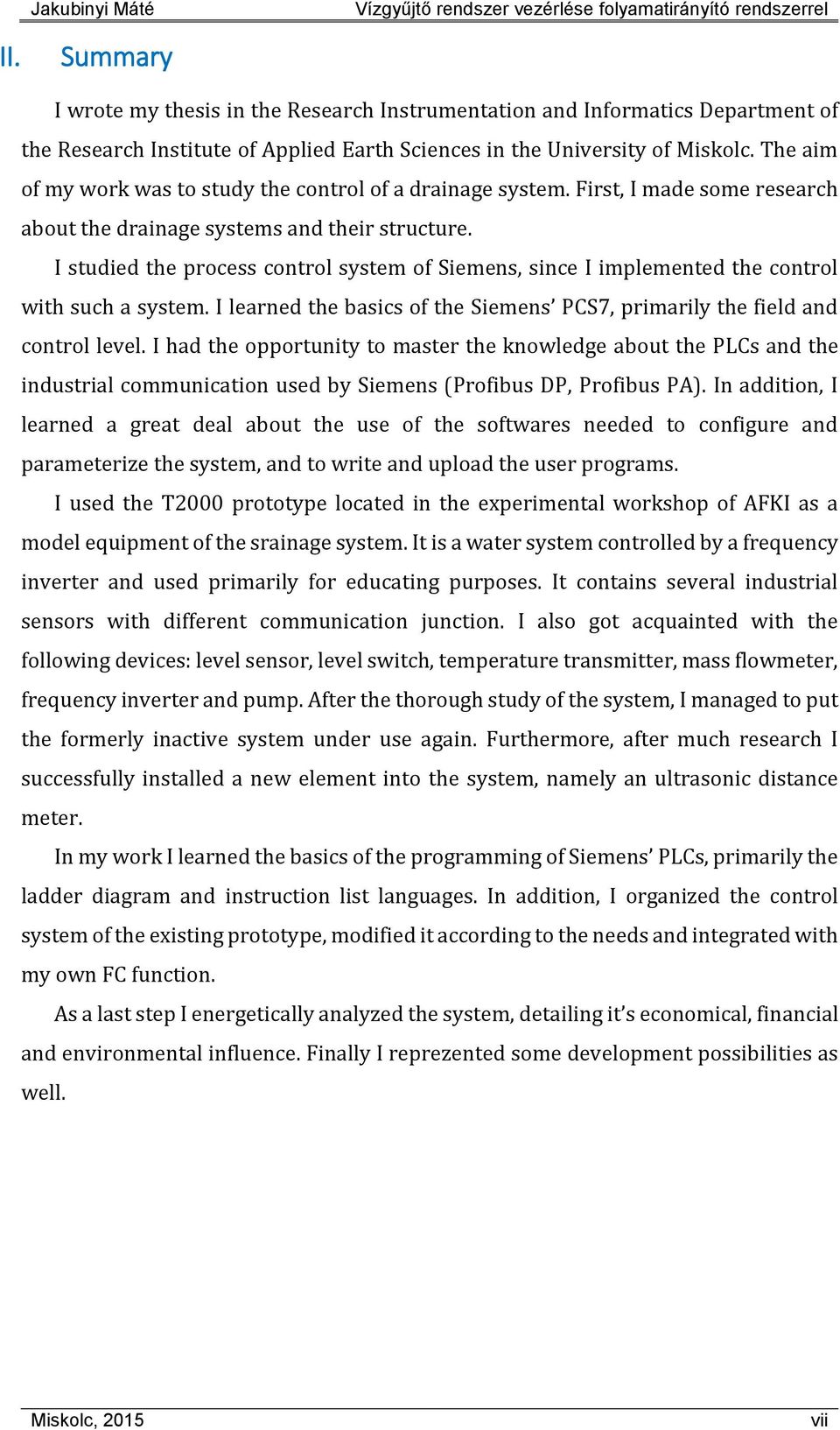 I studied the process control system of Siemens, since I implemented the control with such a system. I learned the basics of the Siemens PCS7, primarily the field and control level.