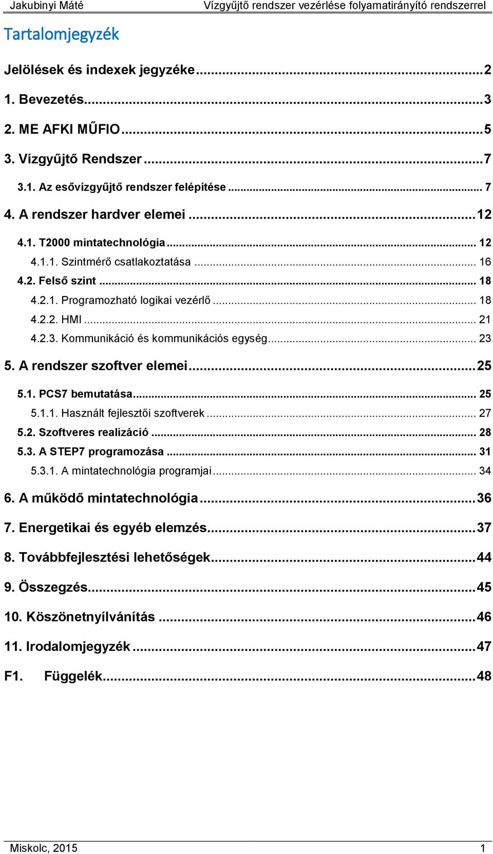 .. 23 5. A rendszer szoftver elemei... 25 5.1. PCS7 bemutatása... 25 5.1.1. Használt fejlesztői szoftverek... 27 5.2. Szoftveres realizáció... 28 5.3. A STEP7 programozása... 31 5.3.1. A mintatechnológia programjai.