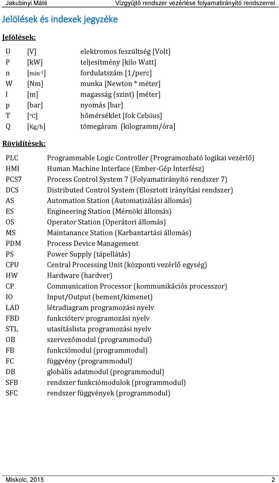 Interface (Ember-Gép Interfész) PCS7 Process Control System 7 (Folyamatirányító rendszer 7) DCS Distributed Control System (Elosztott irányítási rendszer) AS Automation Station (Automatizálási