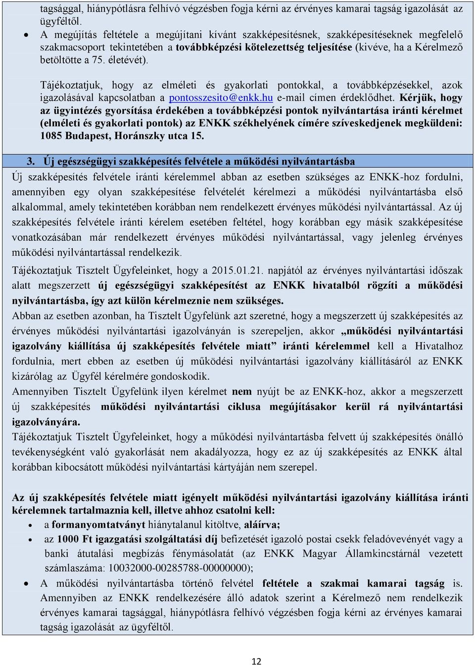 életévét). Tájékoztatjuk, hogy az elméleti és gyakorlati pontokkal, a továbbképzésekkel, azok igazolásával kapcsolatban a pontosszesito@enkk.hu e-mail címen érdeklődhet.