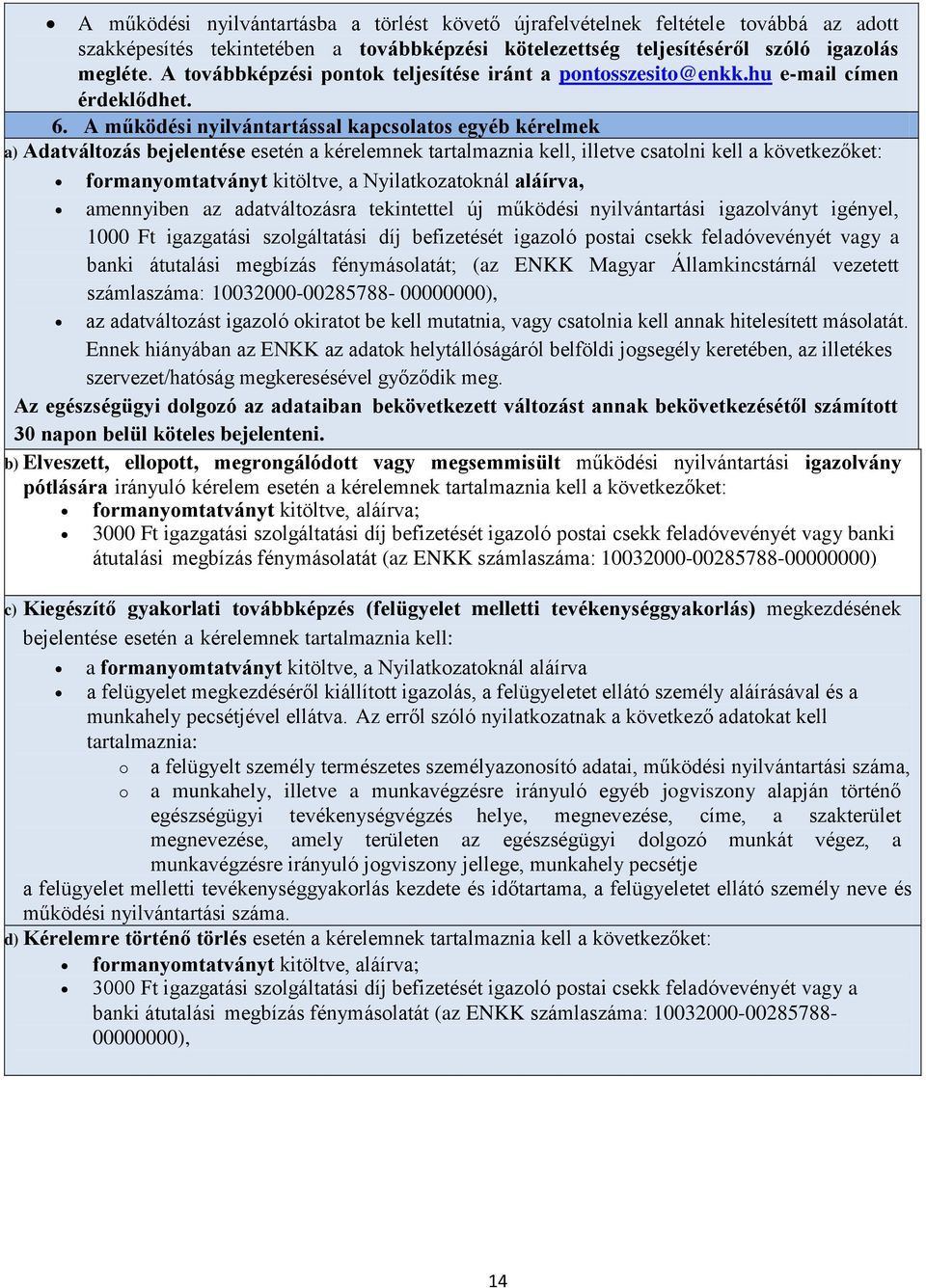 A működési nyilvántartással kapcsolatos egyéb kérelmek a) Adatváltozás bejelentése esetén a kérelemnek tartalmaznia kell, illetve csatolni kell a következőket: formanyomtatványt kitöltve, a