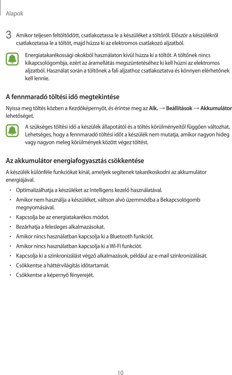 Használat során a töltőnek a fali aljzathoz csatlakoztatva és könnyen elérhetőnek kell lennie. A fennmaradó töltési idő megtekintése Nyissa meg töltés közben a Kezdőképernyőt, és érintse meg az Alk.