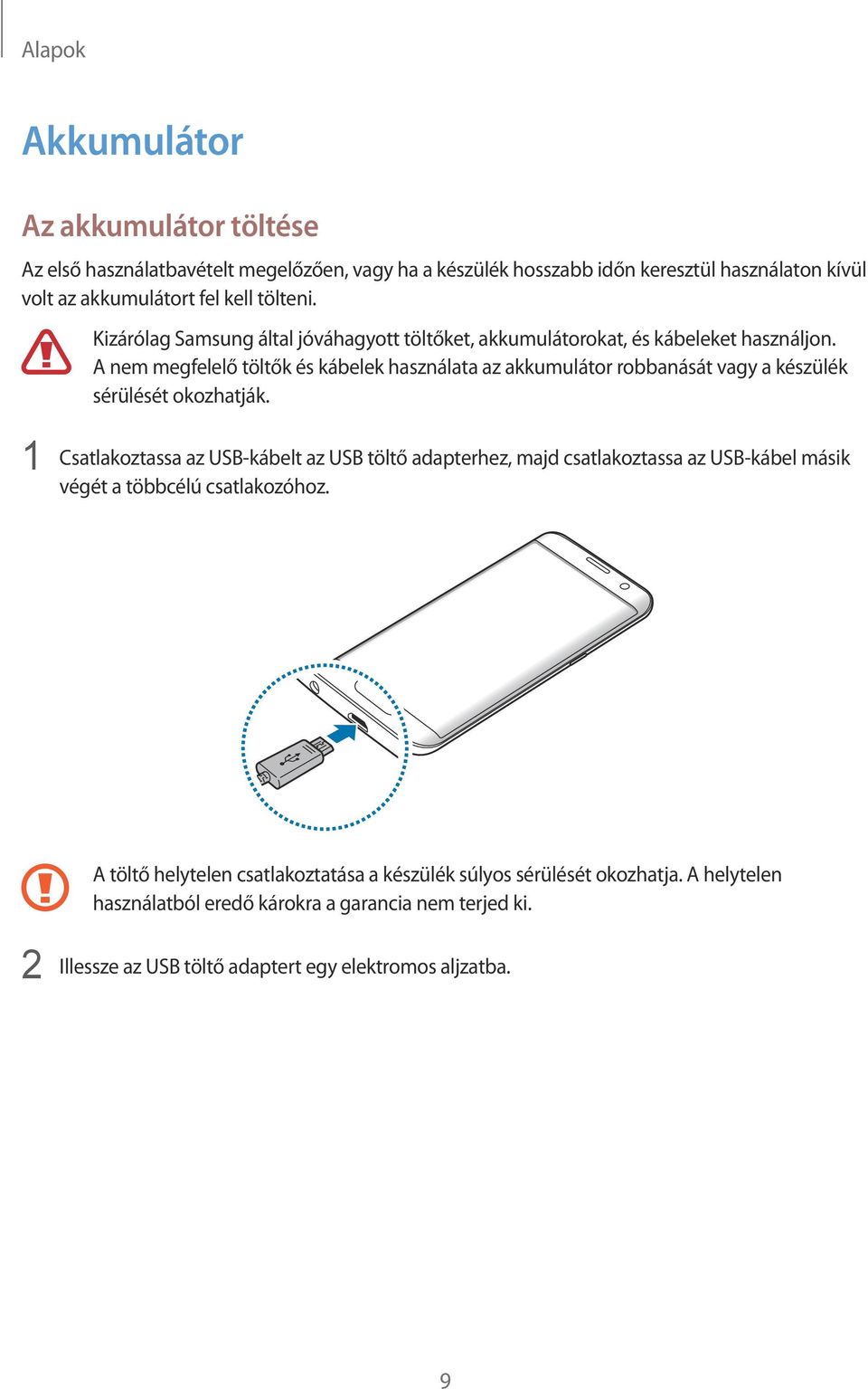 A nem megfelelő töltők és kábelek használata az akkumulátor robbanását vagy a készülék sérülését okozhatják.