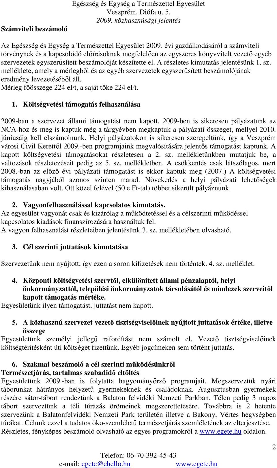 A részletes kimutatás jelentésünk 1. sz. melléklete, amely a mérlegbıl és az egyéb szervezetek egyszerősített beszámolójának eredmény levezetésébıl áll. Mérleg fıösszege 224 eft, a saját tıke 224 eft.